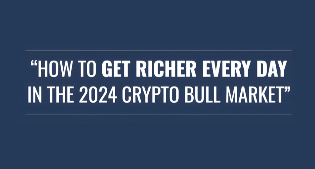 How To Get Richer Every Day In The 2024 Crypto Bull Market